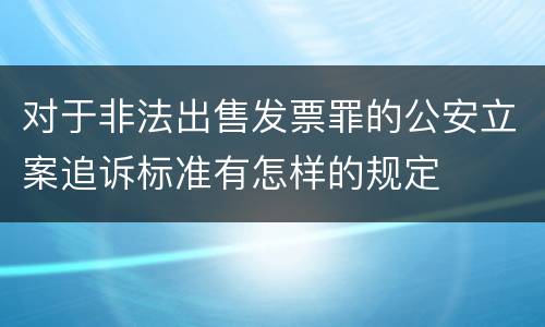 对于非法出售发票罪的公安立案追诉标准有怎样的规定