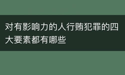 对有影响力的人行贿犯罪的四大要素都有哪些