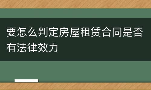 要怎么判定房屋租赁合同是否有法律效力