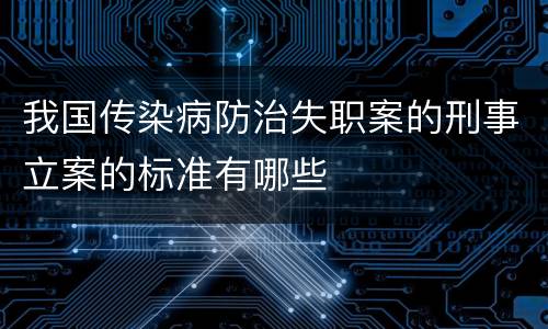 我国传染病防治失职案的刑事立案的标准有哪些
