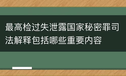 最高检过失泄露国家秘密罪司法解释包括哪些重要内容