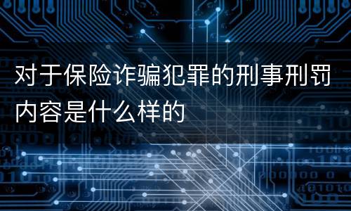 对于保险诈骗犯罪的刑事刑罚内容是什么样的