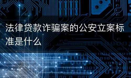 法律贷款诈骗案的公安立案标准是什么