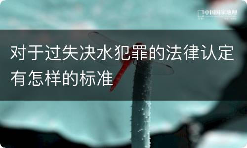 对于过失决水犯罪的法律认定有怎样的标准