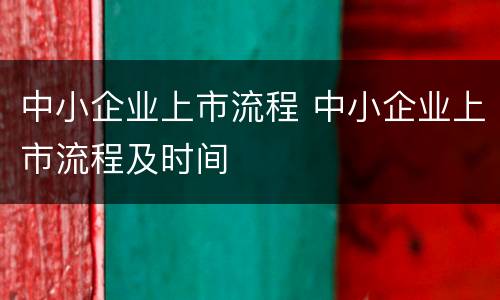 中小企业上市流程 中小企业上市流程及时间