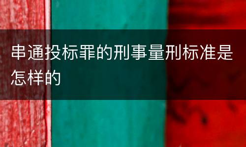 串通投标罪的刑事量刑标准是怎样的