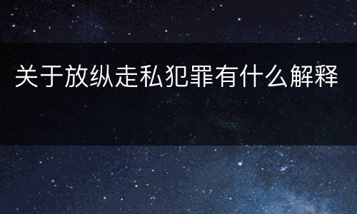 关于放纵走私犯罪有什么解释