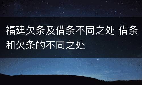 福建欠条及借条不同之处 借条和欠条的不同之处
