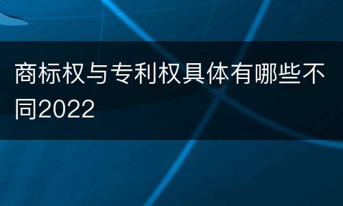 商标权与专利权具体有哪些不同2022