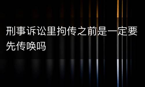 刑事诉讼里拘传之前是一定要先传唤吗