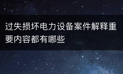 过失损坏电力设备案件解释重要内容都有哪些