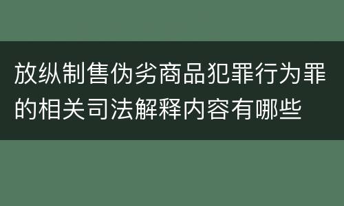 放纵制售伪劣商品犯罪行为罪的相关司法解释内容有哪些