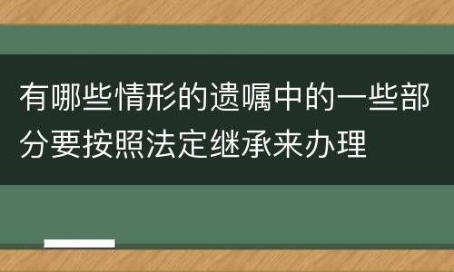 有哪些情形的遗嘱中的一些部分要按照法定继承来办理