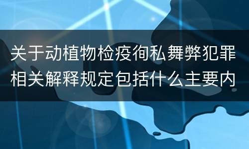 关于动植物检疫徇私舞弊犯罪相关解释规定包括什么主要内容