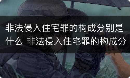 非法侵入住宅罪的构成分别是什么 非法侵入住宅罪的构成分别是什么