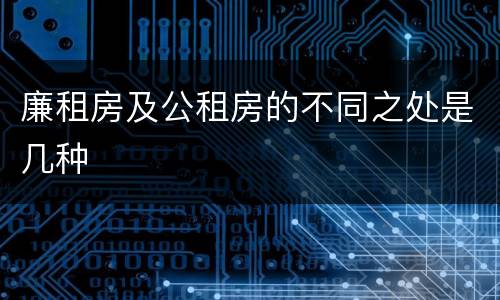 廉租房及公租房的不同之处是几种