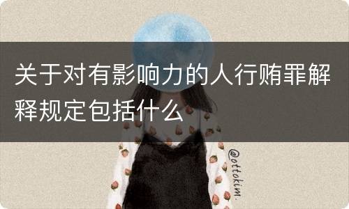 关于对有影响力的人行贿罪解释规定包括什么