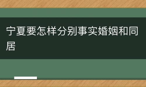 宁夏要怎样分别事实婚姻和同居