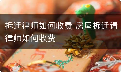 拆迁律师如何收费 房屋拆迁请律师如何收费