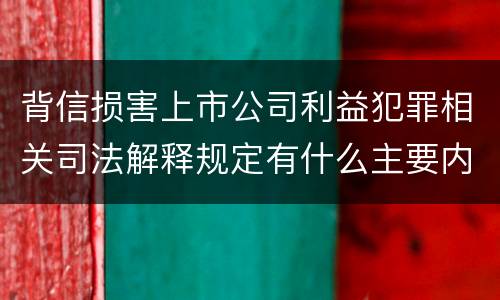 背信损害上市公司利益犯罪相关司法解释规定有什么主要内容