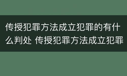 传授犯罪方法成立犯罪的有什么判处 传授犯罪方法成立犯罪的有什么判处规定