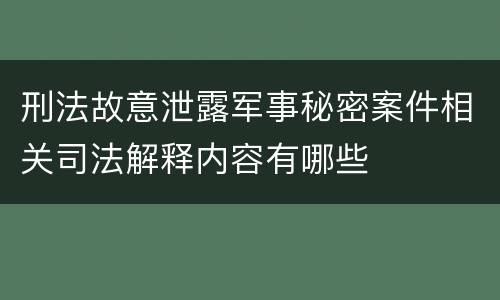 刑法故意泄露军事秘密案件相关司法解释内容有哪些