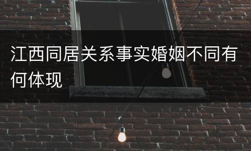江西同居关系事实婚姻不同有何体现