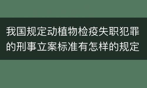 我国规定动植物检疫失职犯罪的刑事立案标准有怎样的规定