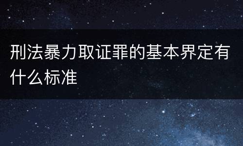 刑法暴力取证罪的基本界定有什么标准