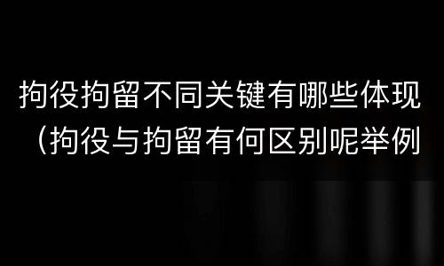 拘役拘留不同关键有哪些体现（拘役与拘留有何区别呢举例说明）