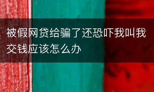 被假网贷给骗了还恐吓我叫我交钱应该怎么办