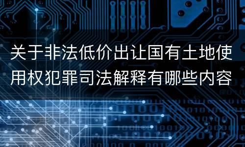 关于非法低价出让国有土地使用权犯罪司法解释有哪些内容