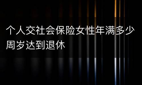 个人交社会保险女性年满多少周岁达到退休