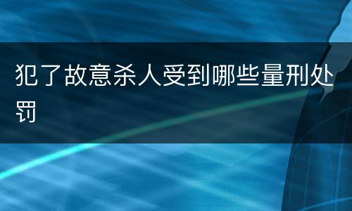 犯了故意杀人受到哪些量刑处罚