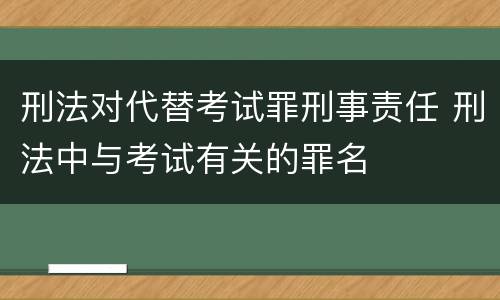 刑法对代替考试罪刑事责任 刑法中与考试有关的罪名