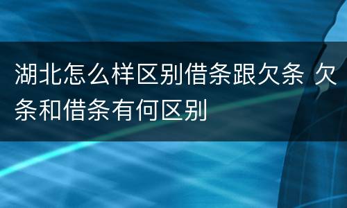 湖北怎么样区别借条跟欠条 欠条和借条有何区别