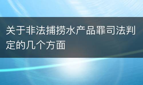 关于非法捕捞水产品罪司法判定的几个方面