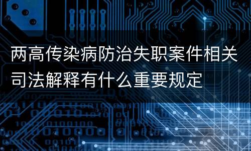 两高传染病防治失职案件相关司法解释有什么重要规定