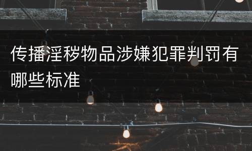 传播淫秽物品涉嫌犯罪判罚有哪些标准