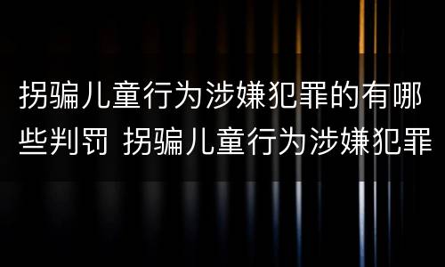 拐骗儿童行为涉嫌犯罪的有哪些判罚 拐骗儿童行为涉嫌犯罪的有哪些判罚标准