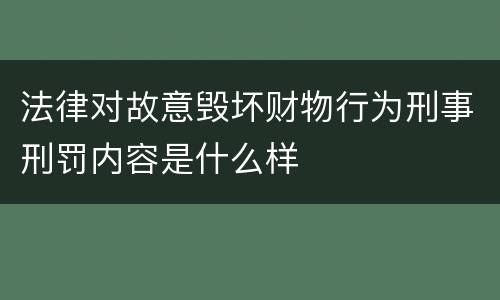 法律对故意毁坏财物行为刑事刑罚内容是什么样