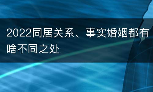2022同居关系、事实婚姻都有啥不同之处