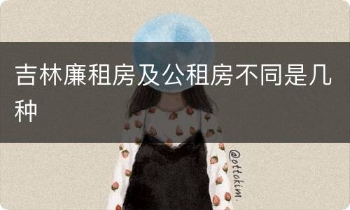 吉林廉租房及公租房不同是几种