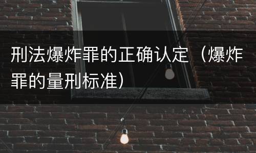 刑法爆炸罪的正确认定（爆炸罪的量刑标准）