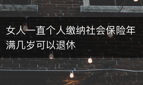 女人一直个人缴纳社会保险年满几岁可以退休