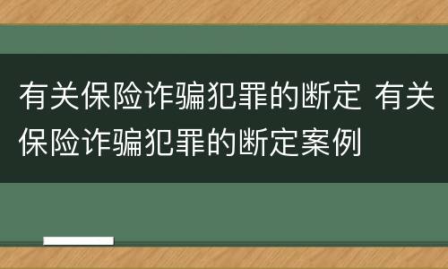 有关保险诈骗犯罪的断定 有关保险诈骗犯罪的断定案例