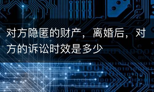 对方隐匿的财产，离婚后，对方的诉讼时效是多少