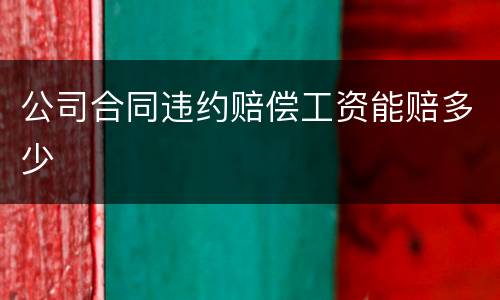 公司合同违约赔偿工资能赔多少