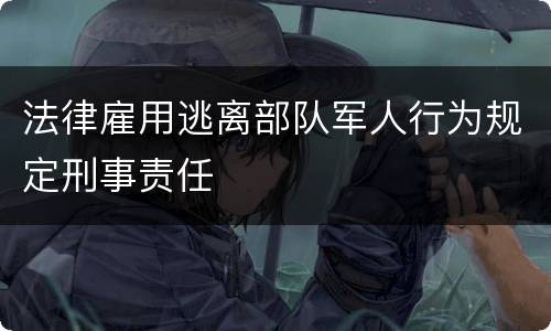 法律雇用逃离部队军人行为规定刑事责任