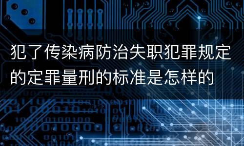 犯了传染病防治失职犯罪规定的定罪量刑的标准是怎样的
